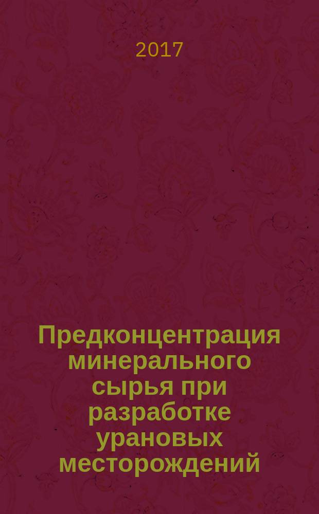 Предконцентрация минерального сырья при разработке урановых месторождений : учебное пособие : по специальности 21.05.04 Подземная разработка месторождений полезных ископаемых