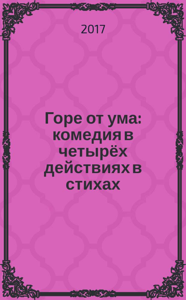Горе от ума : комедия в четырёх действиях в стихах : для среднего школьного возраста