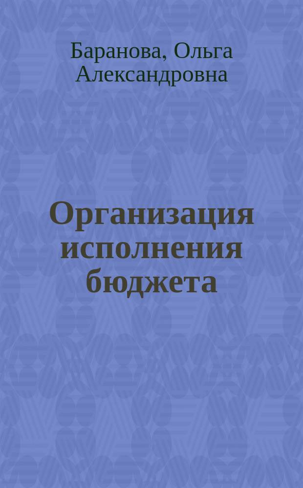 Организация исполнения бюджета : учебное пособие : для студентов направления подготовки 38.03.01 Экономика