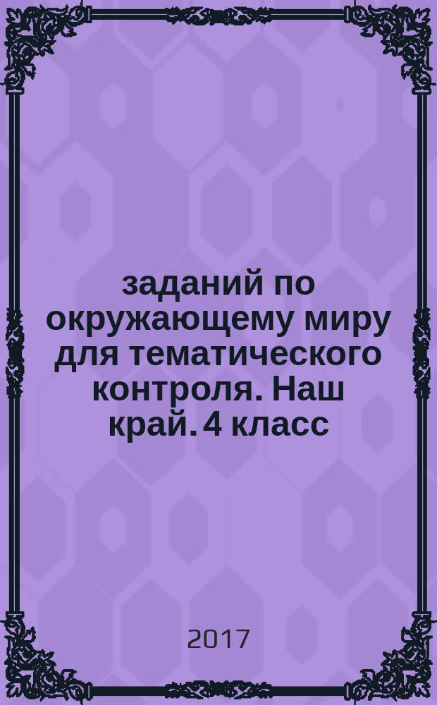 200 заданий по окружающему миру для тематического контроля. Наш край. 4 класс : к учебнику Г. Г. Ивченковой, А. В. Потапова "Окружающий мир"
