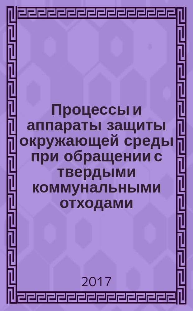 Процессы и аппараты защиты окружающей среды при обращении с твердыми коммунальными отходами : учебно-методическое пособие