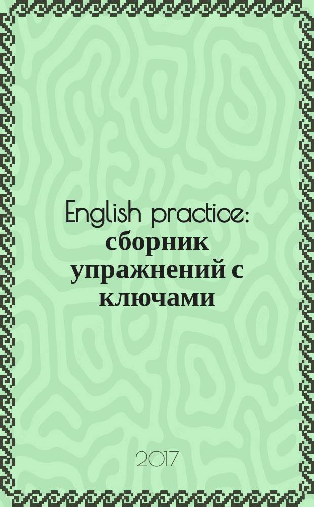English practice : сборник упражнений с ключами