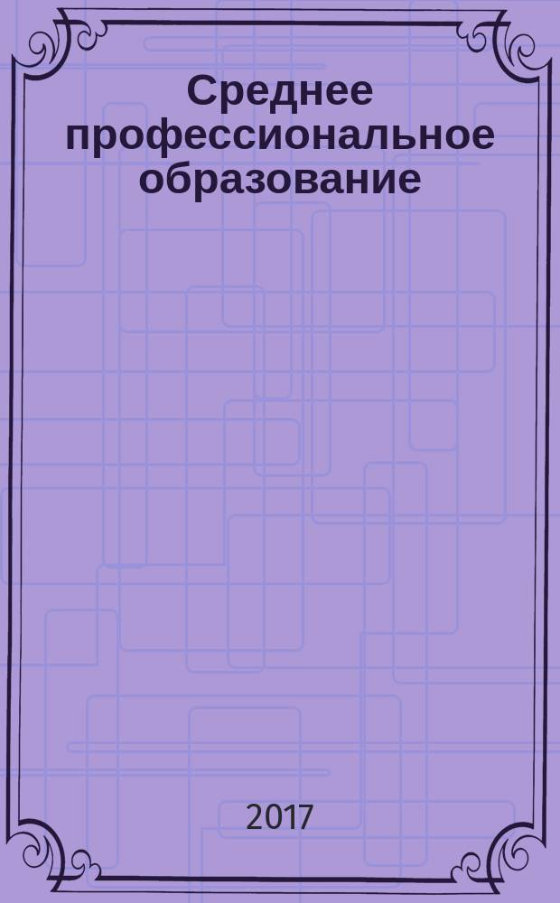 Среднее профессиональное образование : Прил. к журн. "СПО". 2017, № 4