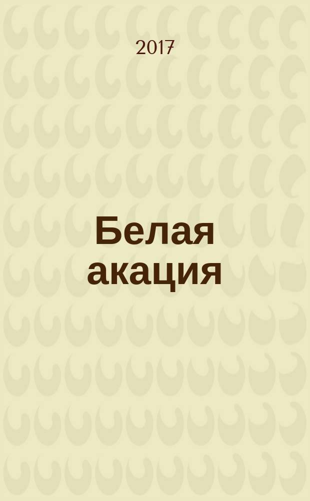 Белая акация : межрегиональный форум творческих союзов на Ставрополье : сборник литературных произведений : поэзия и проза участников форума