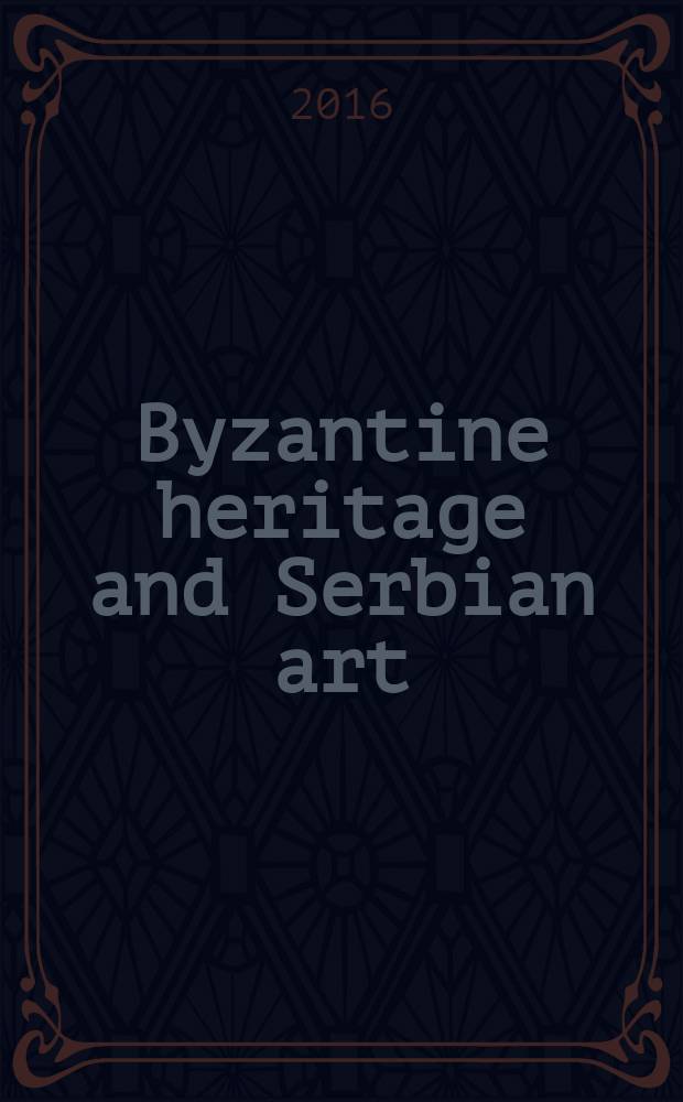 Byzantine heritage and Serbian art : published on the occasion of the 23rd International congress of the Byzantine studies in Belgrade on 22nd - 27th, 2016 : in 3 volumes = Византийское наследие и сербское искусство