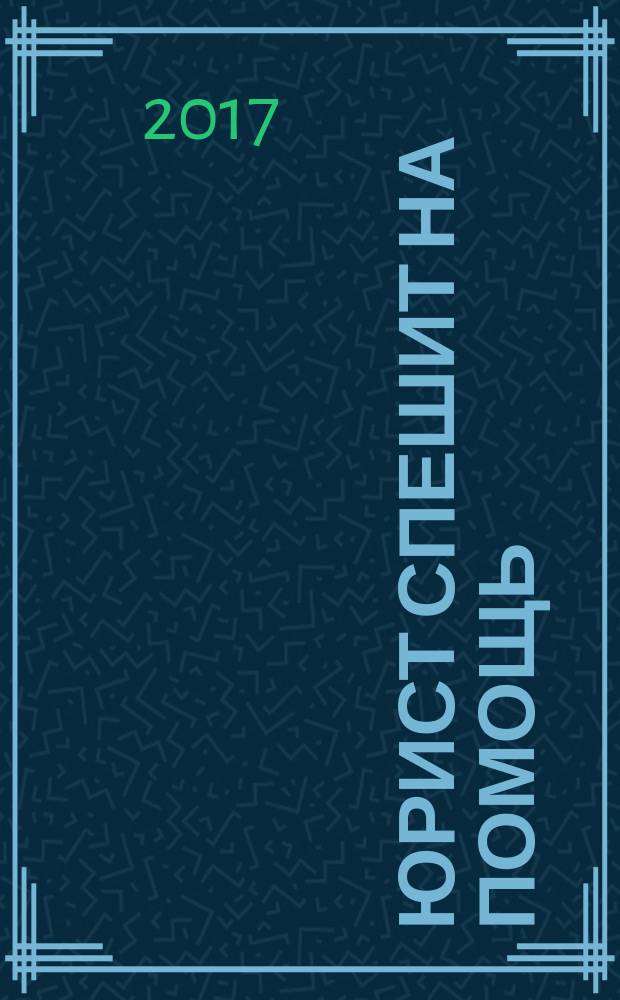 Юрист спешит на помощь : журнал защиты ваших прав и интересов приложение к "Российской газете". 2017, № 2