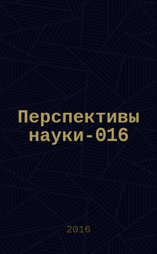 Перспективы науки -2016 : материалы IV международного заочного конкурса научно-исследовательских работ, 10 октября 2016 года