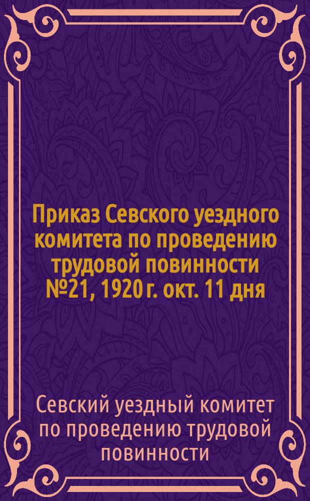 Приказ Севского уездного комитета по проведению трудовой повинности № 21, 1920 г. окт. 11 дня: [О заготовке топлива для школ на 1920-1921 учебный год к 1 нояб. 1920 г. : листовка