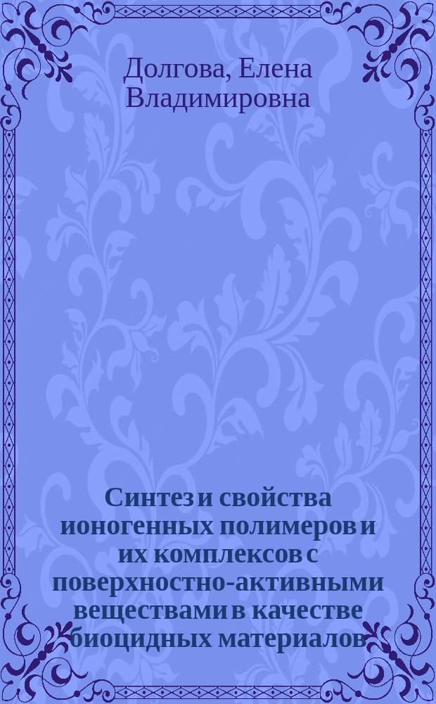 Синтез и свойства ионогенных полимеров и их комплексов с поверхностно-активными веществами в качестве биоцидных материалов : автореферат диссертации на соискание ученой степени кандидата химических наук : специальность 02.00.06 <Высокомолекулярные соединения>