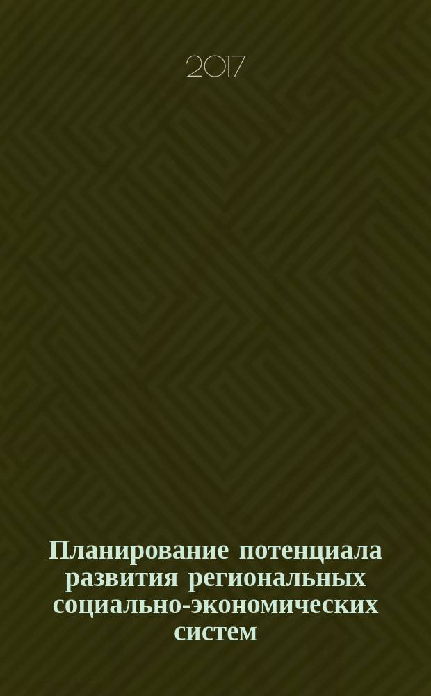Планирование потенциала развития региональных социально-экономических систем: стратегический аспект : монография