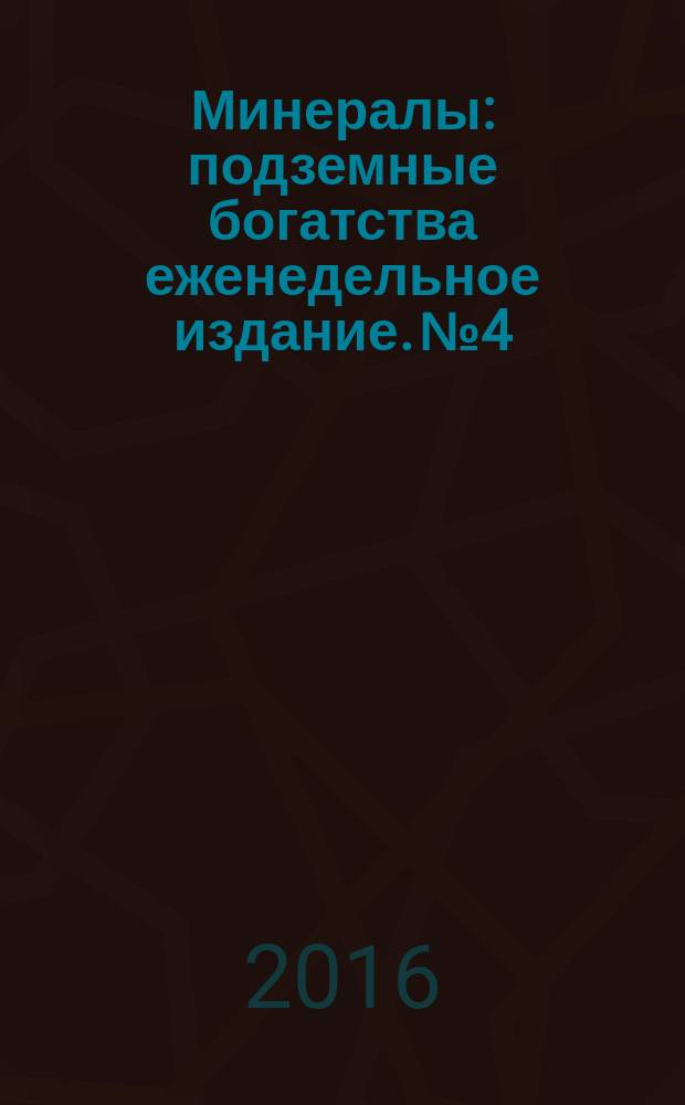 Минералы : подземные богатства еженедельное издание. № 4