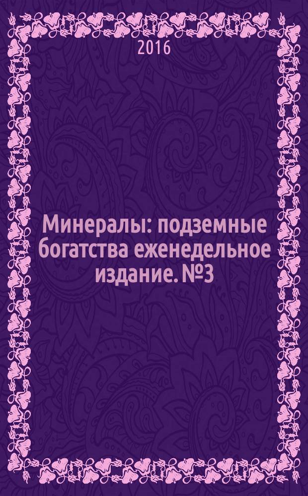 Минералы : подземные богатства еженедельное издание. № 3