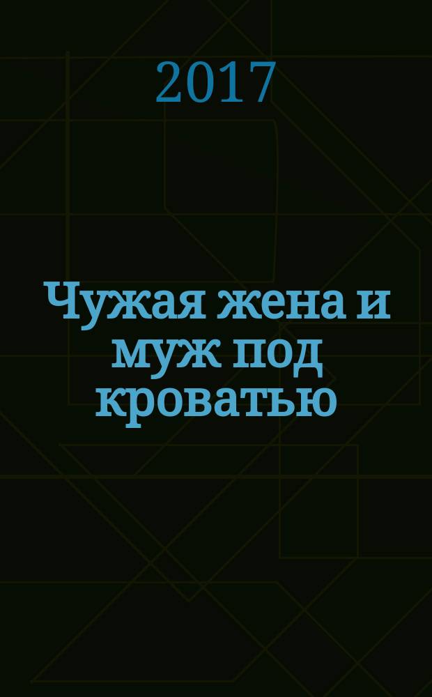 Чужая жена и муж под кроватью : рассказ