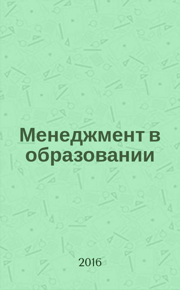 Менеджмент в образовании: поиск, опыт, перспективы : материалы межрегиональных заочных педагогических чтений "Эффективное управление образовательной организацией - гарантия качества образования", апрель - декабрь 2015 года