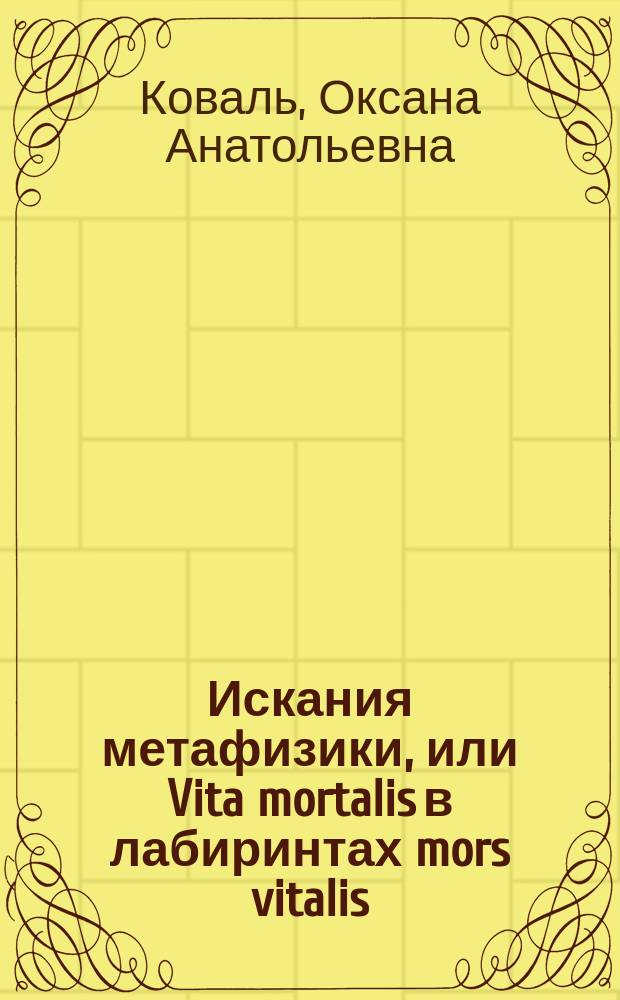 Искания метафизики, или Vita mortalis в лабиринтах mors vitalis : историко-философские очерки