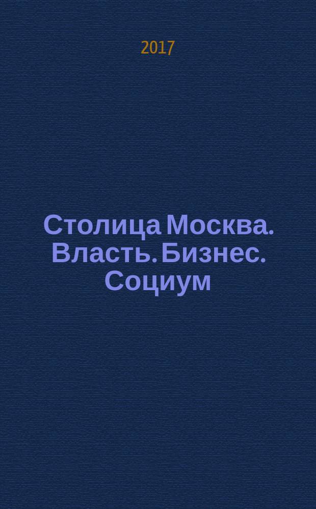 Столица Москва. Власть. Бизнес. Социум : журнал о деловом партнерстве и социально значимых инициативах. 2017, № 1 (8)