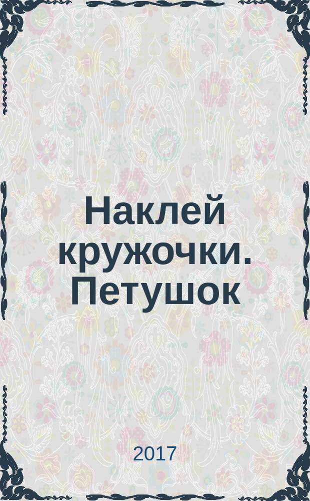 Наклей кружочки. Петушок : 100 наклеек! : 2+ : для дошкольного возраста