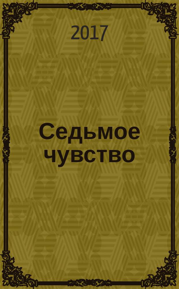 Седьмое чувство : под знаком предсказуемости : как прогнозировать и управлять изменениями в цифровую эпоху