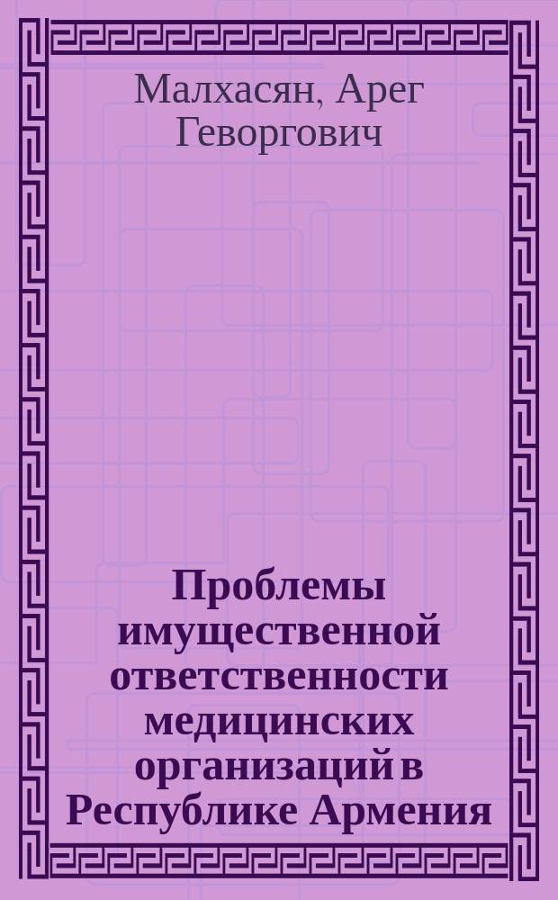 Проблемы имущественной ответственности медицинских организаций в Республике Армения : автореферат диссертации на соискание ученой степени кандидата юридических наук по специальности 12.00.03 - Частное право (гражданское, торговое (коммерческое), международное частное, семейное, трудовое право, право социального обеспечения)