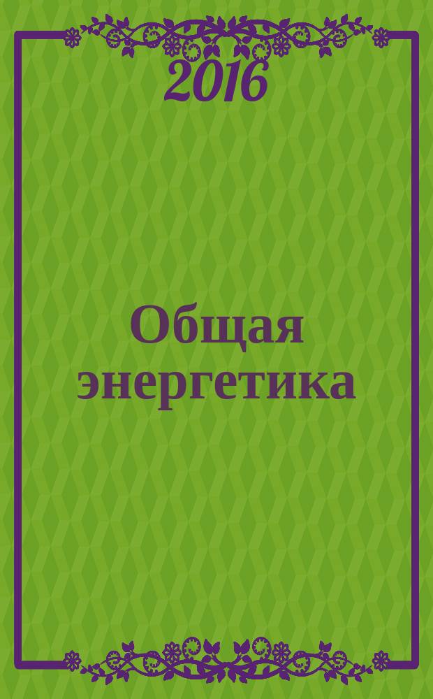 Общая энергетика : учебное пособие : по направлениям 13.03.02 "Электроэнергетика и электротехника" (направленность "Электропривод и автоматика") и 35.03.06 "Агроинженерия" (направленность "Электроснабжение и электрооборудование сельскохозяйственных предприятий"), дисциплине "Общая энергетика"
