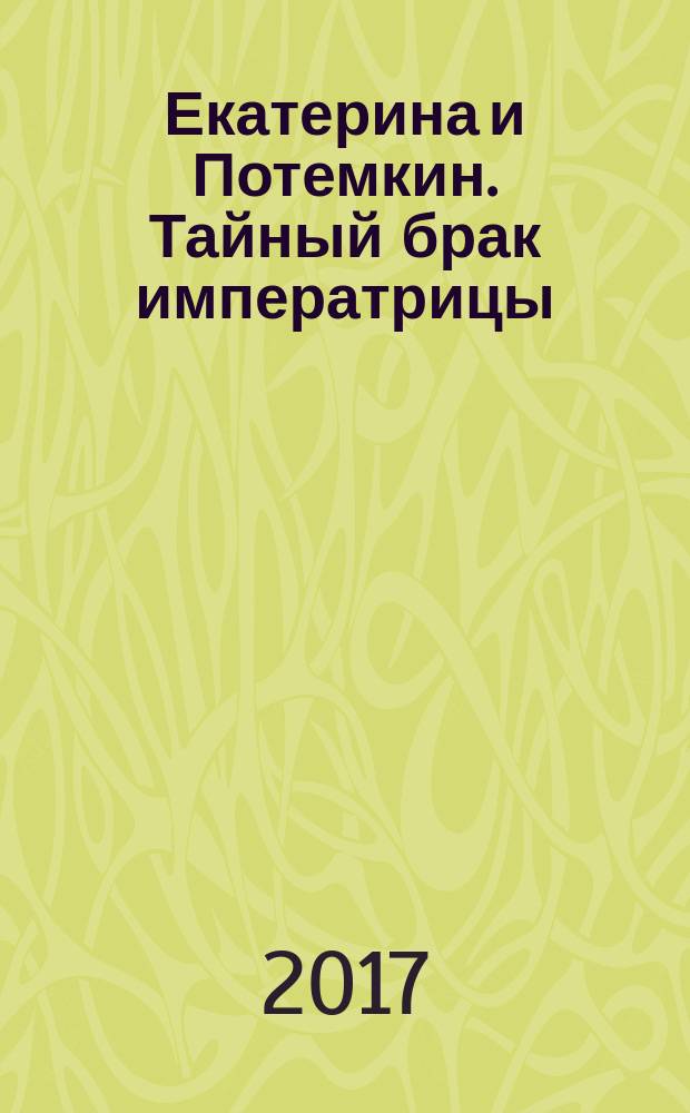 Екатерина и Потемкин. Тайный брак императрицы : роман