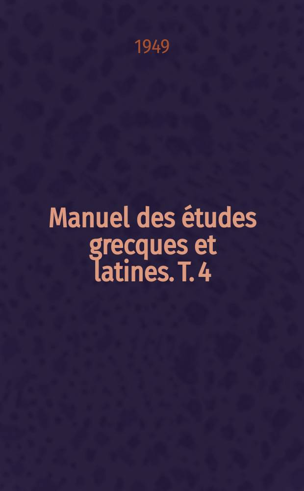 Manuel des &eacute;tudes grecques et latines. T. 4 : Pour mieux comprendre l'antiquit&eacute; classique