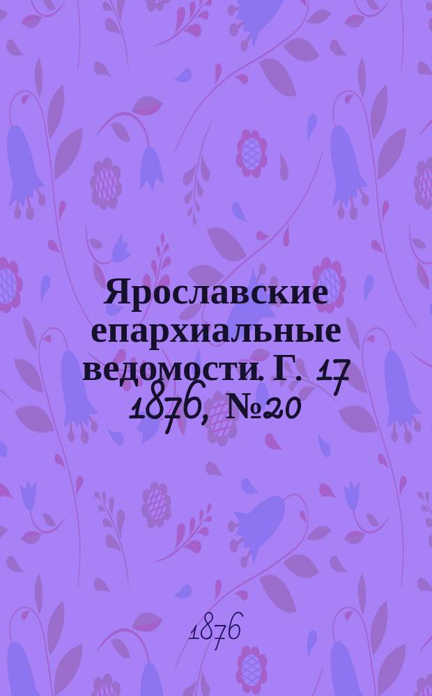 Ярославские епархиальные ведомости. [Г. 17] 1876, № 20