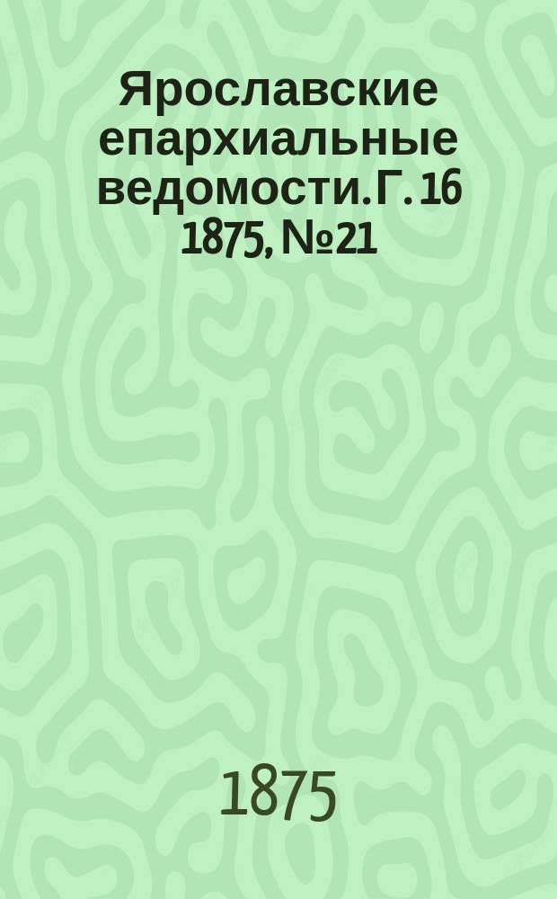 Ярославские епархиальные ведомости. [Г. 16] 1875, № 21