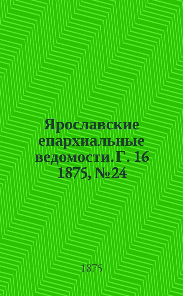 Ярославские епархиальные ведомости. [Г. 16] 1875, № 24