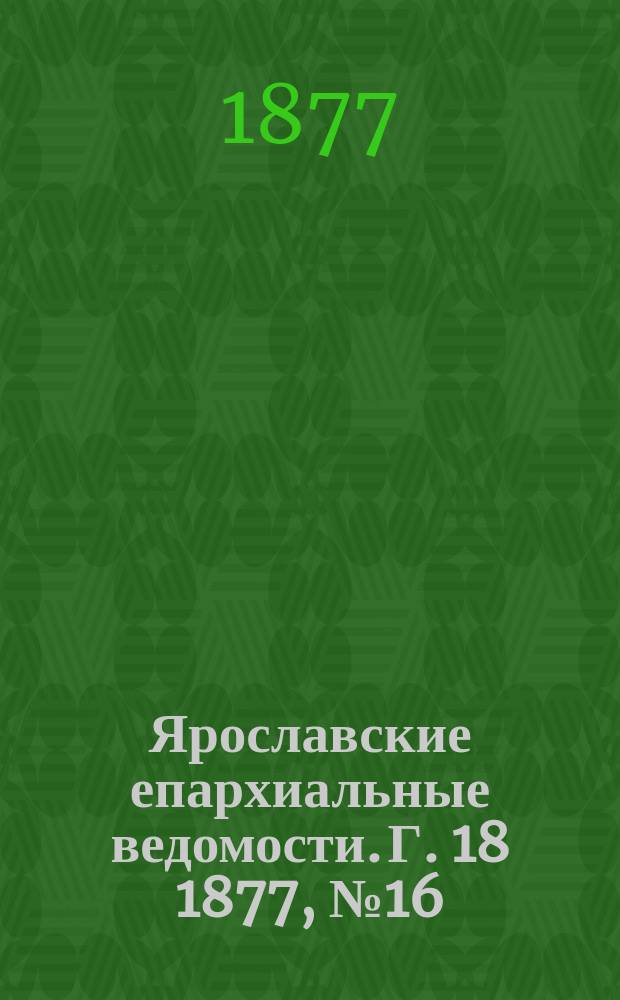 Ярославские епархиальные ведомости. [Г. 18] 1877, № 16
