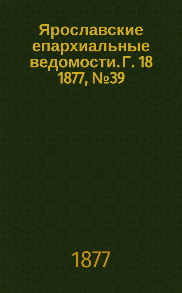 Ярославские епархиальные ведомости. [Г. 18] 1877, № 39