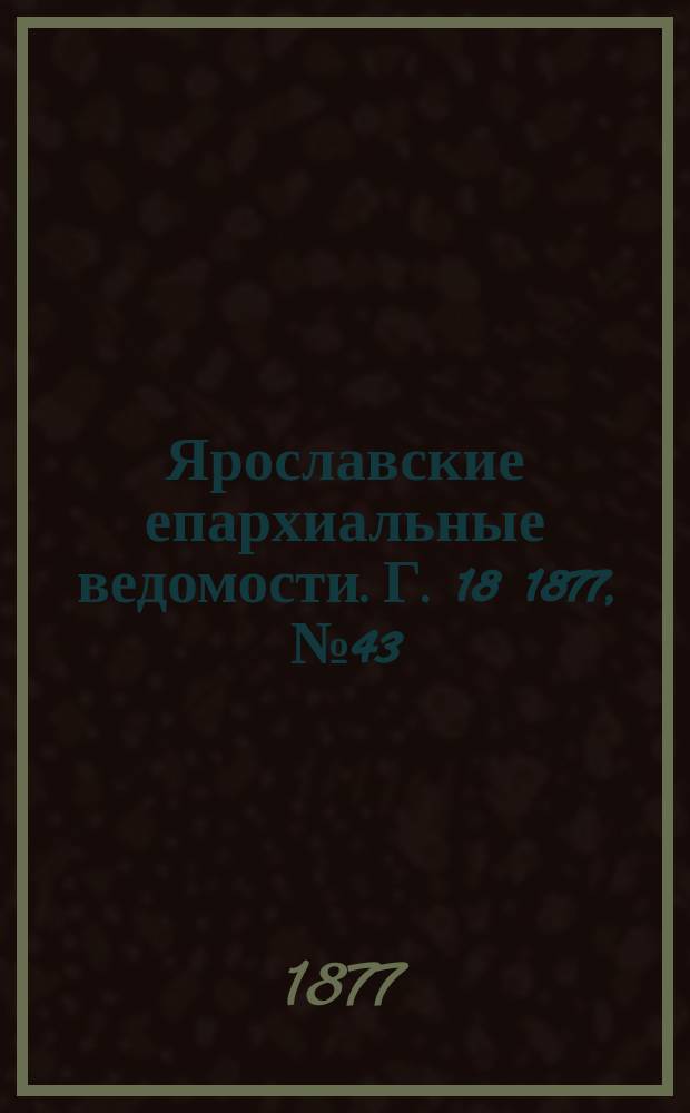Ярославские епархиальные ведомости. [Г. 18] 1877, № 43
