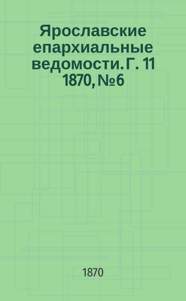 Ярославские епархиальные ведомости. [Г. 11] 1870, № 6