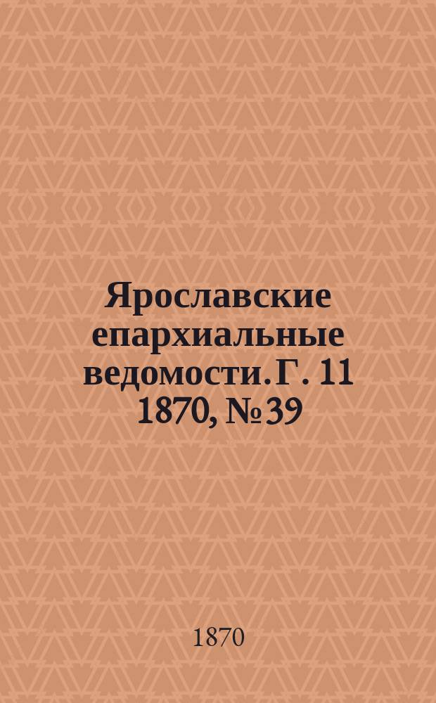 Ярославские епархиальные ведомости. [Г. 11] 1870, № 39