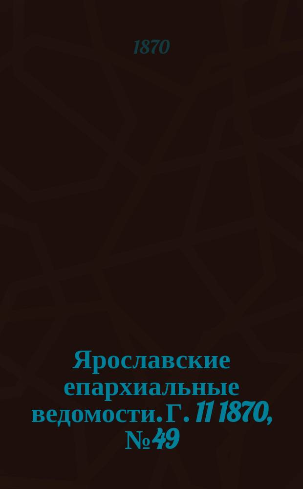 Ярославские епархиальные ведомости. [Г. 11] 1870, № 49