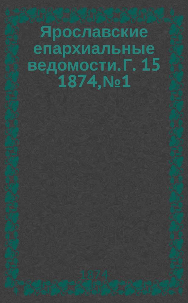 Ярославские епархиальные ведомости. [Г. 15] 1874, № 1