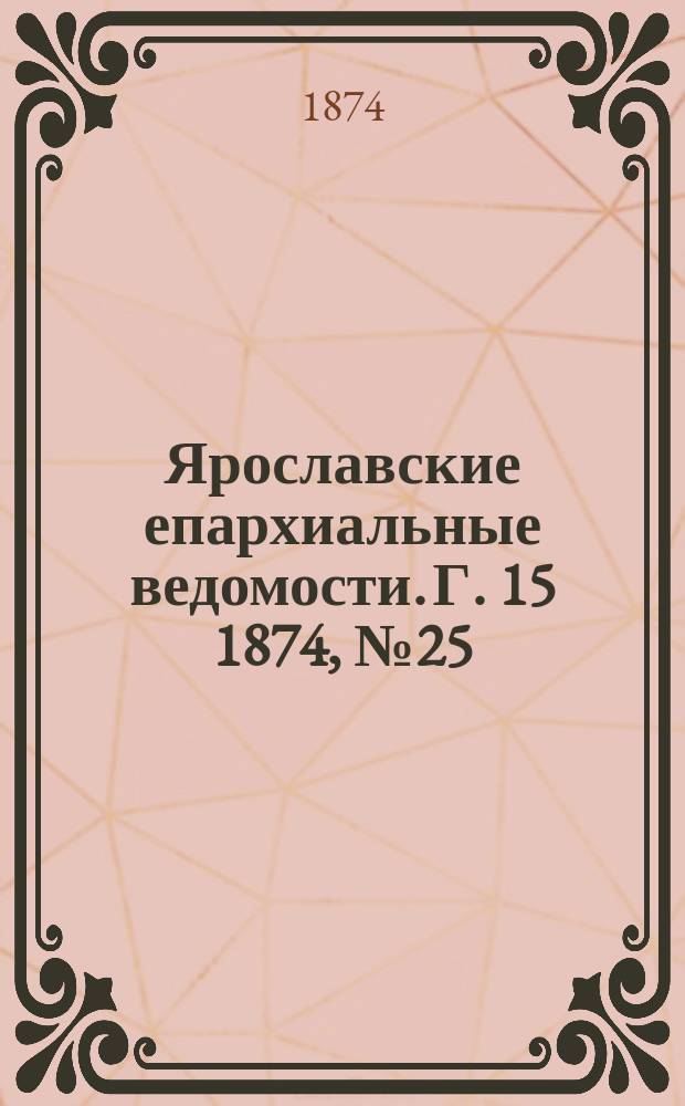 Ярославские епархиальные ведомости. [Г. 15] 1874, № 25
