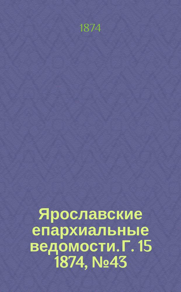 Ярославские епархиальные ведомости. [Г. 15] 1874, № 43