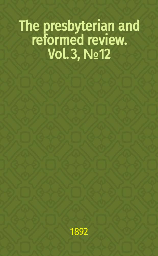 The presbyterian and reformed review. Vol. 3, № 12