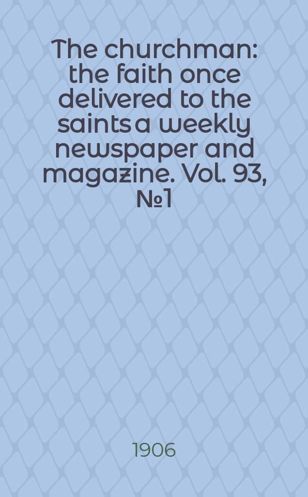 The churchman : the faith once delivered to the saints a weekly newspaper and magazine. Vol. 93, № 1 (3181)