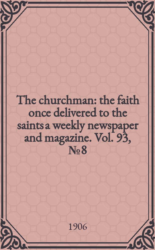 The churchman : the faith once delivered to the saints a weekly newspaper and magazine. Vol. 93, № 8 (3188)
