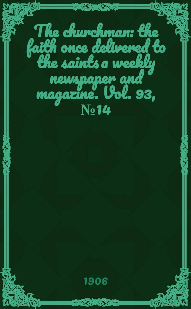 The churchman : the faith once delivered to the saints a weekly newspaper and magazine. Vol. 93, № 14 (3194)