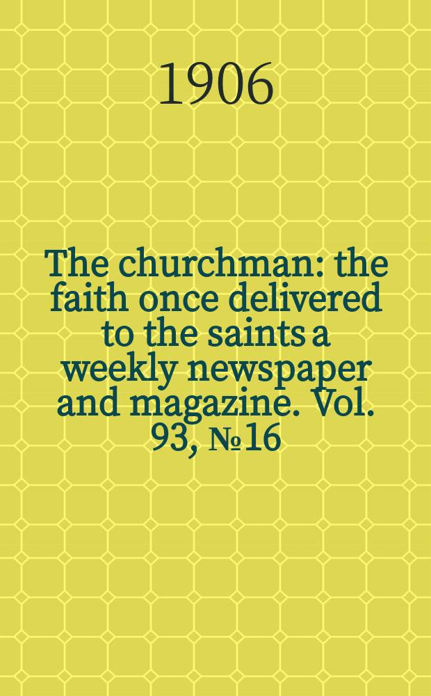The churchman : the faith once delivered to the saints a weekly newspaper and magazine. Vol. 93, № 16 (3196)
