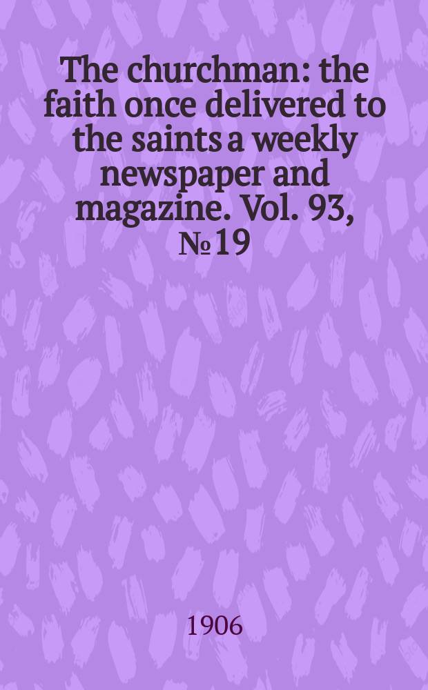 The churchman : the faith once delivered to the saints a weekly newspaper and magazine. Vol. 93, № 19 (3199)
