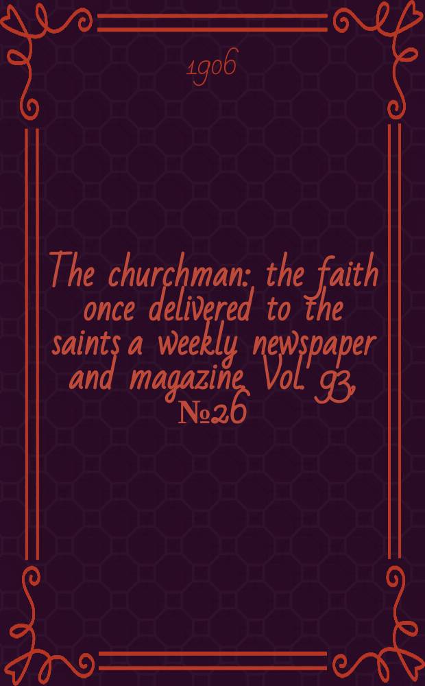 The churchman : the faith once delivered to the saints a weekly newspaper and magazine. Vol. 93, № 26 (3206)