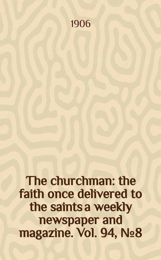 The churchman : the faith once delivered to the saints a weekly newspaper and magazine. Vol. 94, № 8 (3214)