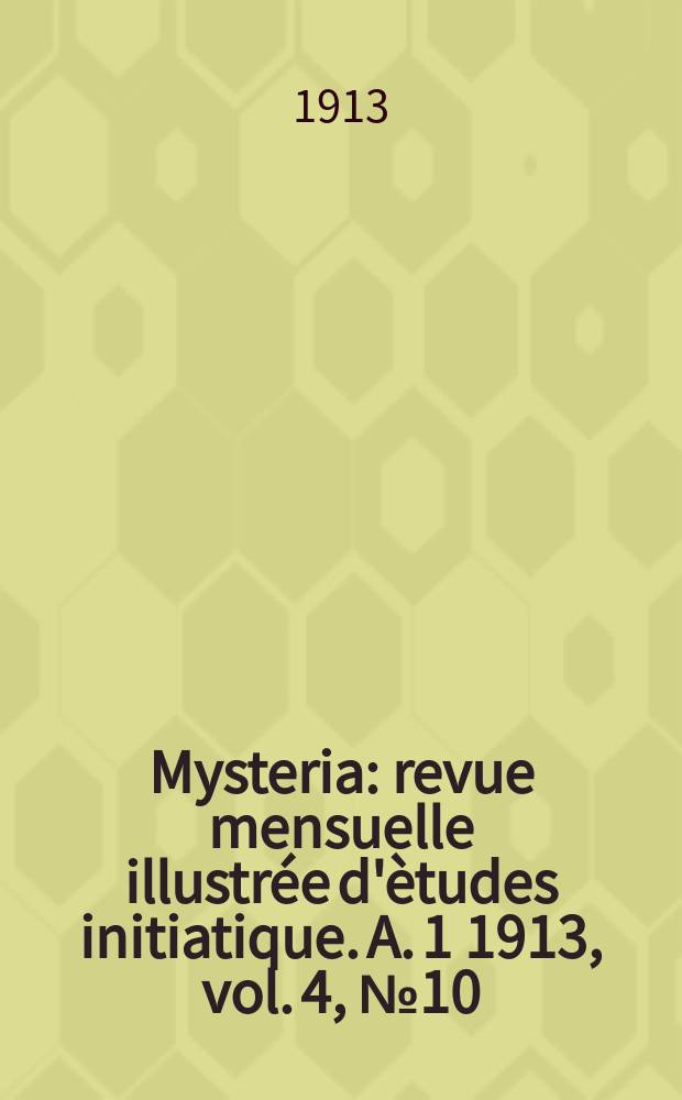 Mysteria : revue mensuelle illustr&eacute;e d'&egrave;tudes initiatique. A. 1 1913, vol. 4, № 10