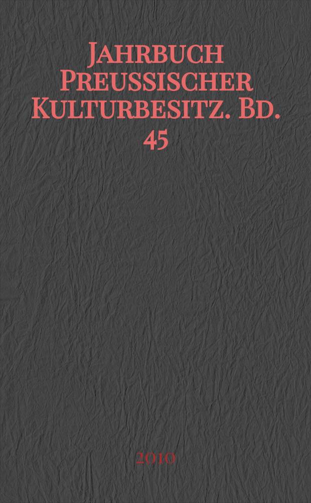 Jahrbuch Preussischer Kulturbesitz. Bd. 45 : 2008/2009