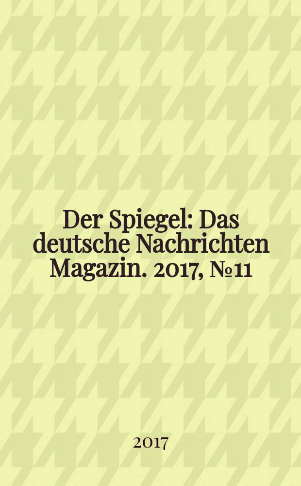 Der Spiegel : Das deutsche Nachrichten Magazin. 2017, № 11