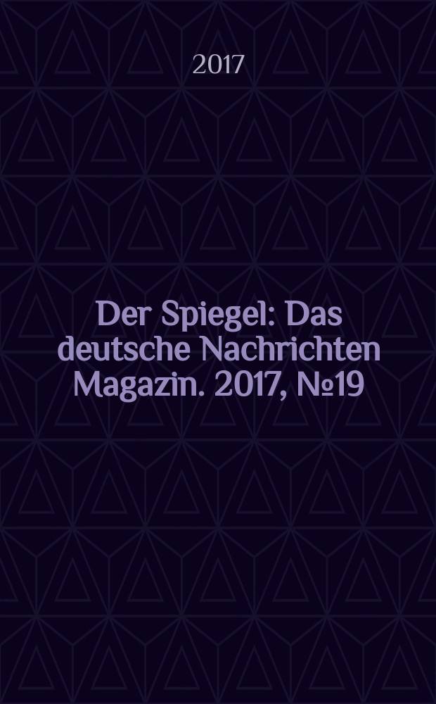 Der Spiegel : Das deutsche Nachrichten Magazin. 2017, № 19